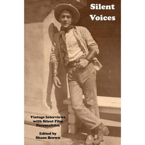 Silent Voices: Vintage Interviews with Silent Film Personalities Paperback, Createspace Independent Publishing Platform