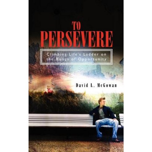 To Persevere: Climbing Life''s Ladder on the Rungs of Opportunity Paperback, Createspace Independent Publishing Platform