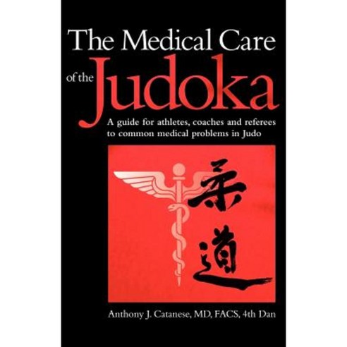 The Medical Care of the Judoka: A Guide for Athletes Coaches and Referees to Common Medical Problems in Judo Paperback, Wheatmark