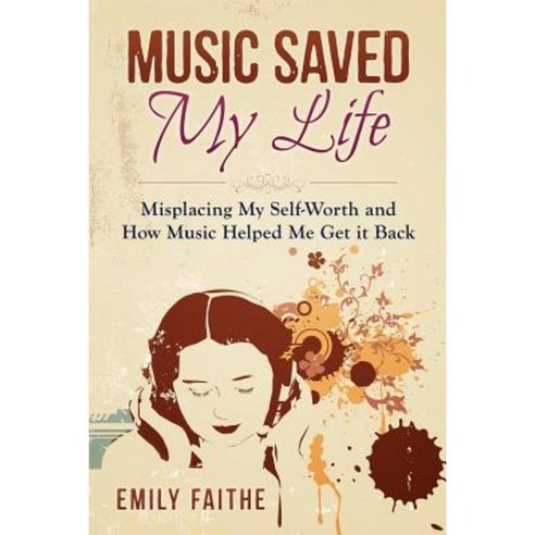 Music Saved My Life: Misplacing My Self-Worth and How Music Helped Me Get It Back Paperback, Createspace Independent Publishing Platform