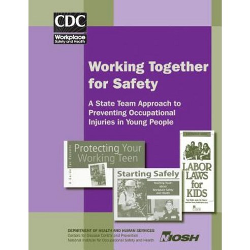 Working Together for Safety: A State Team Approach to Preventing Occupational Injuries in Young People Paperback, Createspace