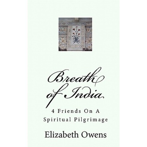 Breath of India: 4 Friends on a Spiritual Pilgrimage Paperback, Createspace Independent Publishing Platform