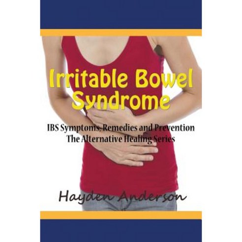 Irritable Bowel Syndrome: Ibs Symptoms Remedies and Prevention: The Alternative Healing Series Paperback, Mojo Enterprises