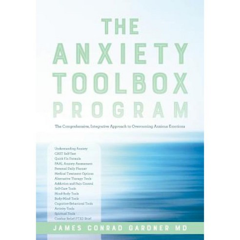 The Anxiety Toolbox Program: The Comprehensive Integrative Approach to Overcoming Anxious Emotions Paperback, Anxiety Toolbox Program