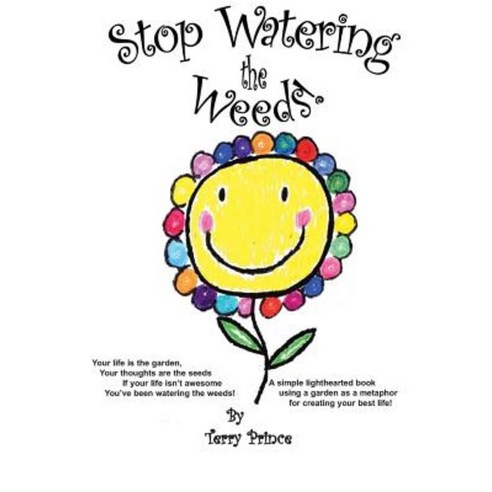 Stop Watering the Weeds Paperback, Createspace Independent Publishing Platform