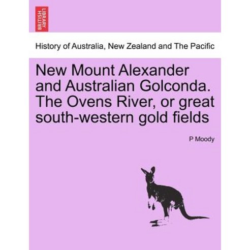 New Mount Alexander and Australian Golconda. the Ovens River or Great South-Western Gold Fields Paperback, British Library, Historical Print Editions