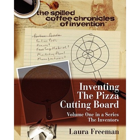 Inventing the Pizza Cutting Board: The Spilled Coffee Chronicles of Invention Paperback, Createspace Independent Publishing Platform