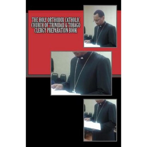 The Holy Orthodox Catholic Church of Trinidad & Tobago Clergy Preparation Book Paperback, Createspace Independent Publishing Platform