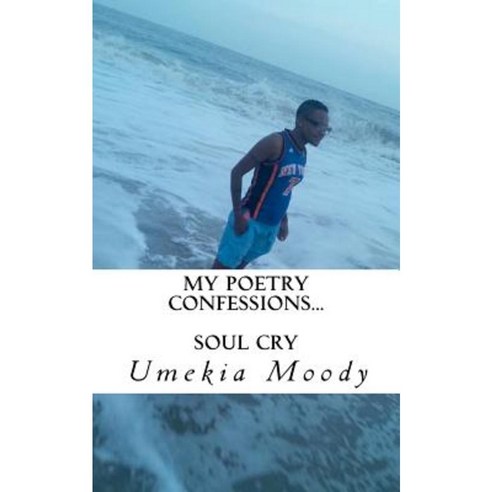My Poetry Confessions: Soul Cry Paperback, Createspace Independent Publishing Platform