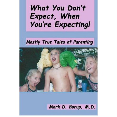 What You Don''t Expect When You''re Expecting!: Mostly True Tales of Parenting Paperback, Createspace Independent Publishing Platform