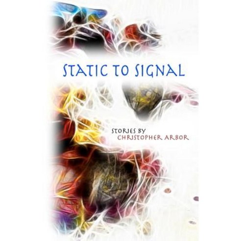Static to Signal: Short Stories Paperback, Createspace Independent Publishing Platform