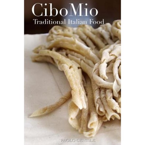 Cibo Mio: Traditional Italian Food Paperback, Createspace Independent Publishing Platform