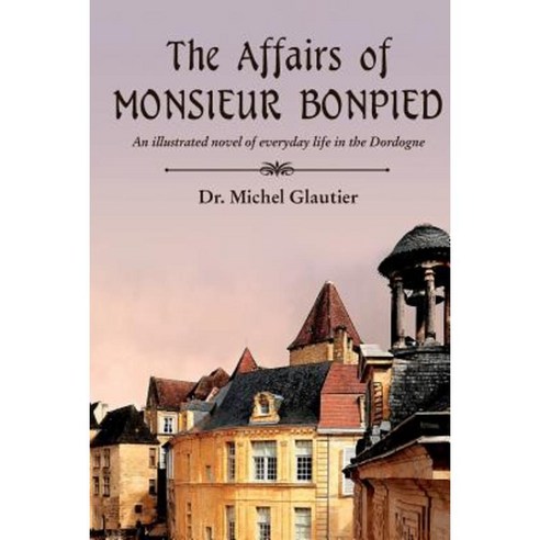 The Affairs of Monsieur Bonpied: An Illustrated Novel of Everyday Life in the Dordogne Paperback, Createspace Independent Publishing Platform