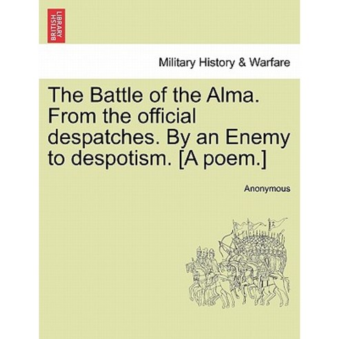 The Battle of the Alma. from the Official Despatches. by an Enemy to Despotism. [A Poem.] Paperback, British Library, Historical Print Editions