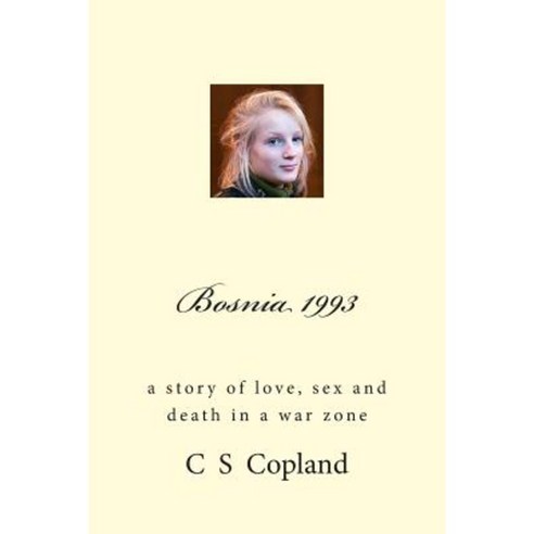 Bosnia 1993: A Story of Love Sex and Death in a War Zone Paperback, Createspace Independent Publishing Platform