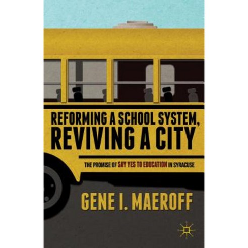 Reforming a School System Reviving a City: The Promise of Say Yes to Education in Syracuse Hardcover, Palgrave MacMillan