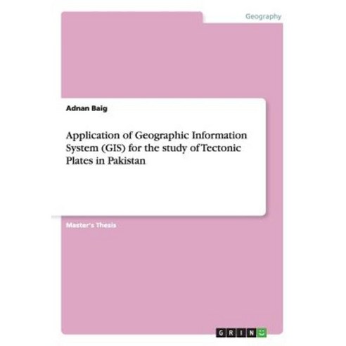 Application of Geographic Information System (GIS) for the Study of Tectonic Plates in Pakistan Paperback, Grin Publishing
