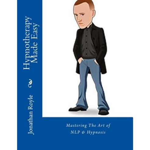 Hypnotherapy Made Easy: Mastering the Art of Nlp & Hypnosis Paperback, Createspace Independent Publishing Platform