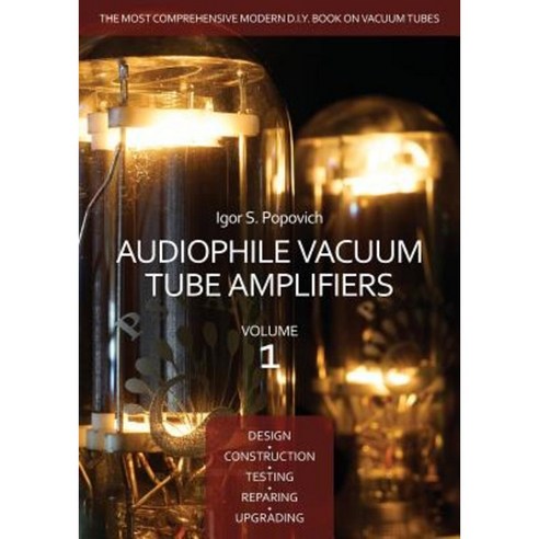 Audiophile Vacuum Tube Amplifiers - Design Construction Testing Repairing & Upgrading Volume 1 Paperback, Career Professionals