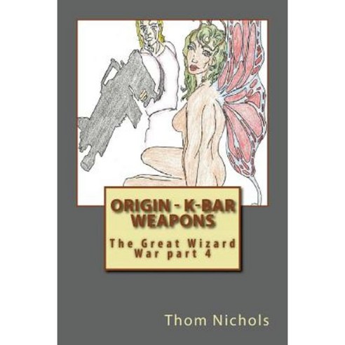 Origin - K-Bar - Weapons: The Great Wizard War Part 4 Paperback, Createspace Independent Publishing Platform