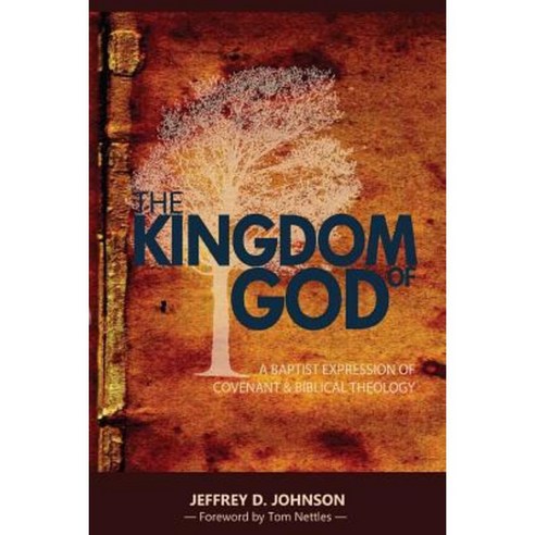 The Kingdom of God: A Baptist Expression of Covenant & Biblical Theology Paperback, Createspace Independent Publishing Platform