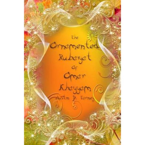 The Ornamented Rubaiyat of Omar Khayyam Paperback, Createspace Independent Publishing Platform