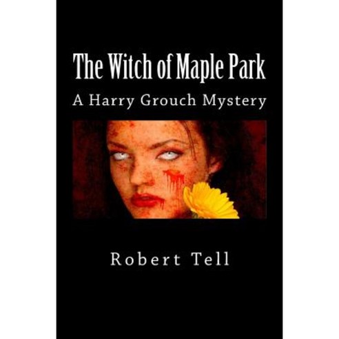 The Witch of Maple Park: A Harry Grouch Mystery Paperback, Createspace Independent Publishing Platform