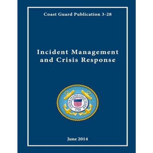 Coast Guard Publication 3-28 Incident Management and Crisis Response June 2014 Paperback, Createspace Independent Publishing Platform