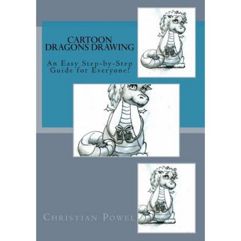 Cartoon Dragons Drawing: An Easy Step-By-Step Guide for Everyone! Paperback, Createspace Independent Publishing Platform