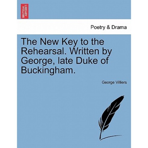 The New Key to the Rehearsal. Written by George Late Duke of Buckingham. Paperback, British Library, Historical Print Editions