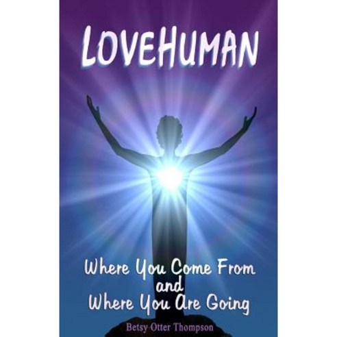 Lovehuman: Where You Come from and Where You Are Going Paperback, Createspace Independent Publishing Platform