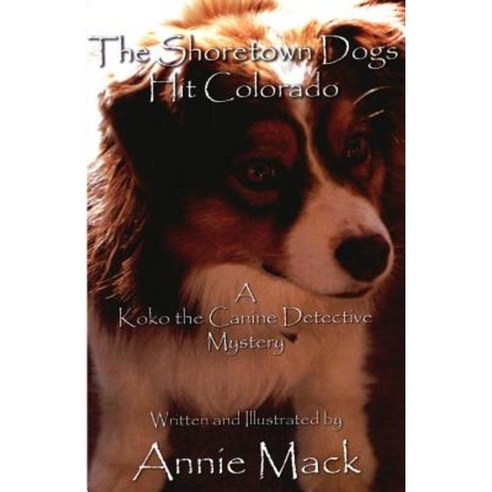 The Shoretown Dogs Hit Colorado: A Koko the Canine Detective Mystery Paperback, Createspace Independent Publishing Platform