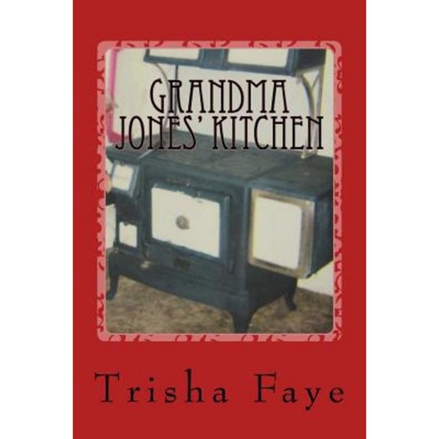 Grandma Jones'' Kitchen: Old Time Cooking and a Hillbilly Legacy Paperback, Createspace Independent Publishing Platform