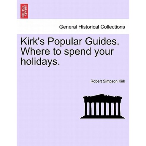Kirk''s Popular Guides. Where to Spend Your Holidays. Paperback, British Library, Historical Print Editions