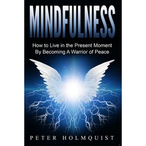 Mindfulness: How to Live in the Present Moment by Becoming a Warrior of Peace Paperback, Createspace Independent Publishing Platform