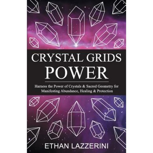 Crystal Grids Power: Harness the Power of Crystals and Sacred Geometry Paperback, Createspace Independent Publishing Platform