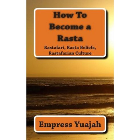 How to Become a Rasta: Rastafari Religion Rastafarian Beliefs and Rastafarian Overstanding Paperback, Createspace