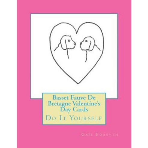 Basset Fauve de Bretagne Valentine''s Day Cards: Do It Yourself Paperback, Createspace Independent Publishing Platform