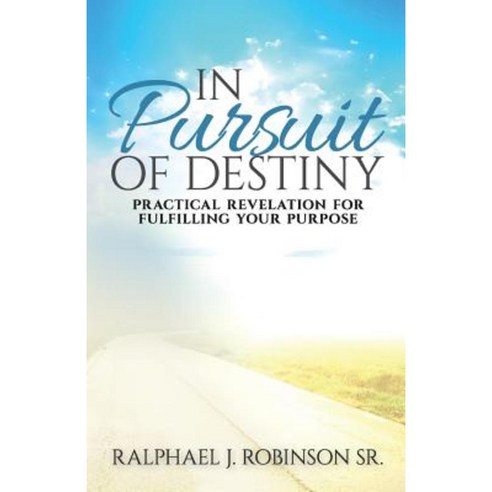 In Pursuit of Destiny: Practical Revelation for Fulfilling Purpose Paperback, Createspace Independent Publishing Platform