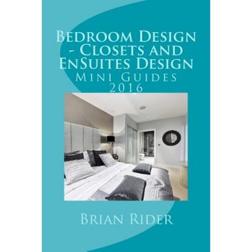 Bedroom Design - Closets and Ensuites Design: Mini Guides 2016 Paperback, Createspace Independent Publishing Platform
