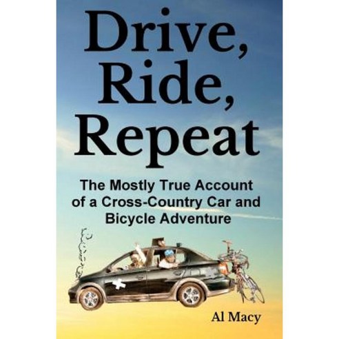 Drive Ride Repeat: The Mostly True Account of a Cross-Country Car and Bicycle Adventure Paperback, Createspace Independent Publishing Platform