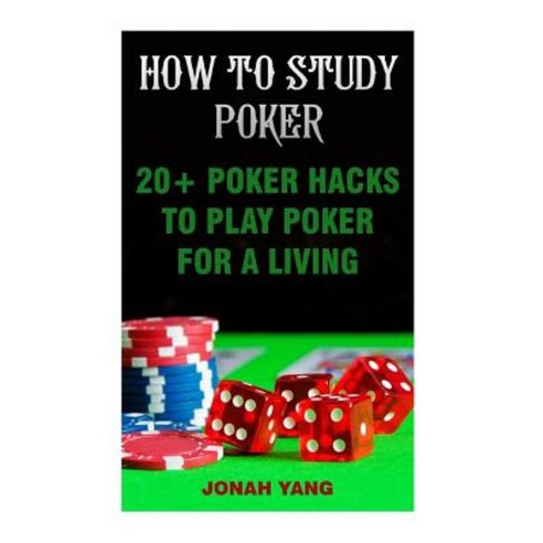 How to Study Poker: 20+ Poker Hacks to Play Poker for a Living ...