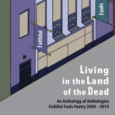 Living in the Land of the Dead: An Anthology of Anthologies Faithful Fools Poetry 2004 - 2014 Paperback, Freedom Voices Publications