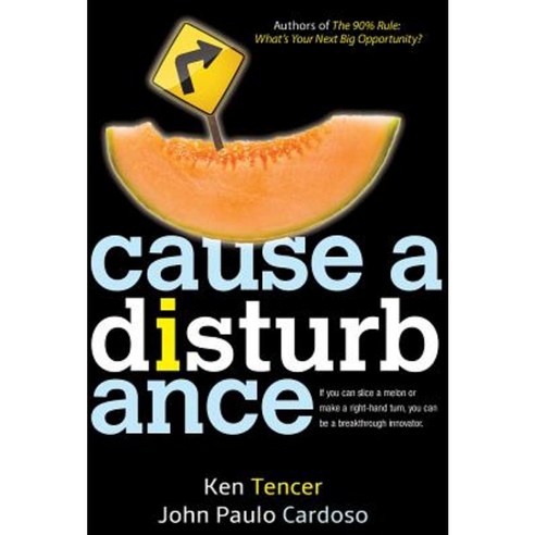 Cause a Disturbance: If You Can Slice a Melon or Make a Right-Hand Turn You Can Be a Breakthrough Innovator Hardcover, Morgan James Publishing