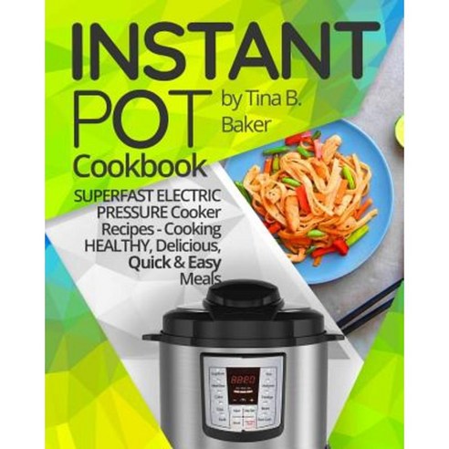 Instant Pot Cookbook: Superfast Electric Pressure Cooker Recipes. Paperback, Createspace Independent Publishing Platform