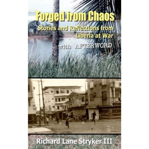Forged from Chaos: Stories and Reflections from Liberia at War Paperback, Createspace Independent Publishing Platform