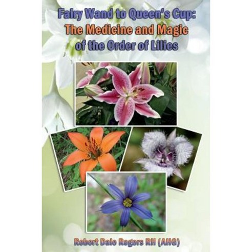 Fairy Wand to Queen''s Cup: The Medicine and Magic of the Order of Lilies Paperback, Createspace Independent Publishing Platform