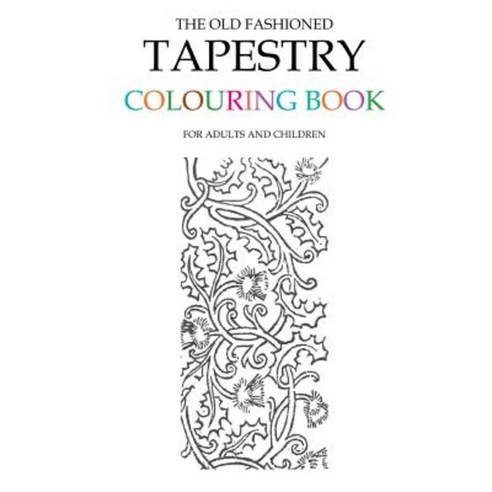 The Old Fashioned Tapestry Colouring Book Paperback, Createspace Independent Publishing Platform