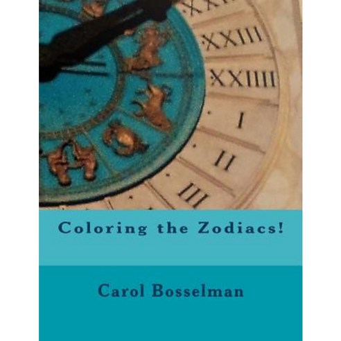 Coloring the Zodiacs! Paperback, Createspace Independent Publishing Platform