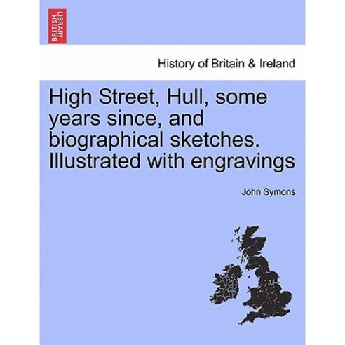 High Street Hull Some Years Since and Biographical Sketches. Illustrated with Engravings Paperback, British Library, Historical Print Editions